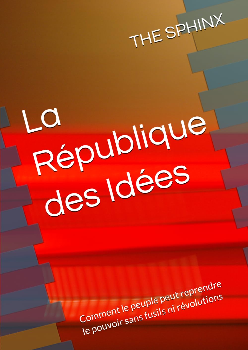 La République des Idées: Comment le peuple peut reprendre le pouvoir sans fusils ni révolutions