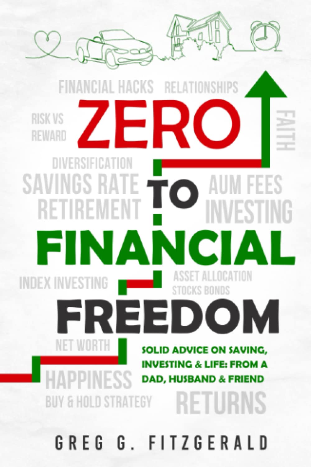Zero To Financial Freedom: Solid Advice on Saving, Investing & Life: From a Dad, Husband & Friend