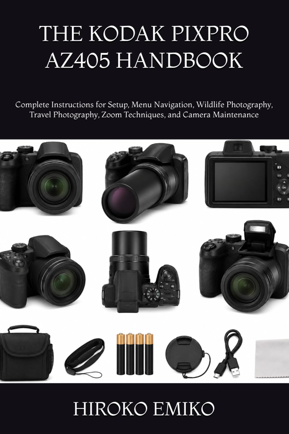 THE KODAK PIXPRO AZ405 HANDBOOK: Complete Instructions for Setup, Menu Navigation, Wildlife Photography, Travel Photography, Zoom Techniques, and Camera Maintenance