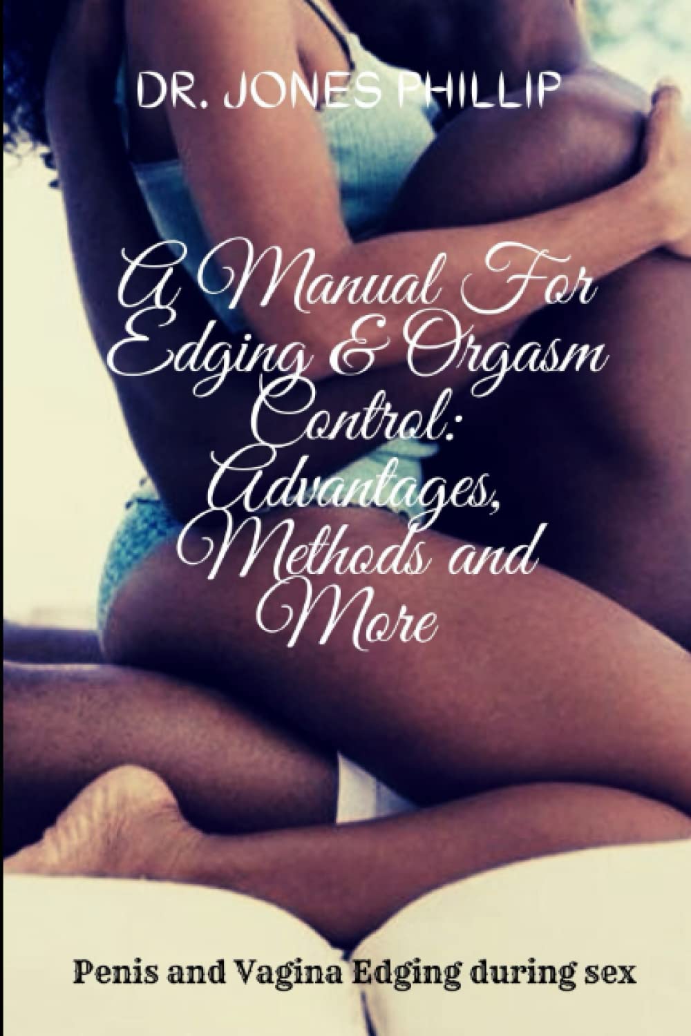 A Manual For Edging & Orgasm Control: Advantages, Methods and More: Penis and Vagina Edging during sex.