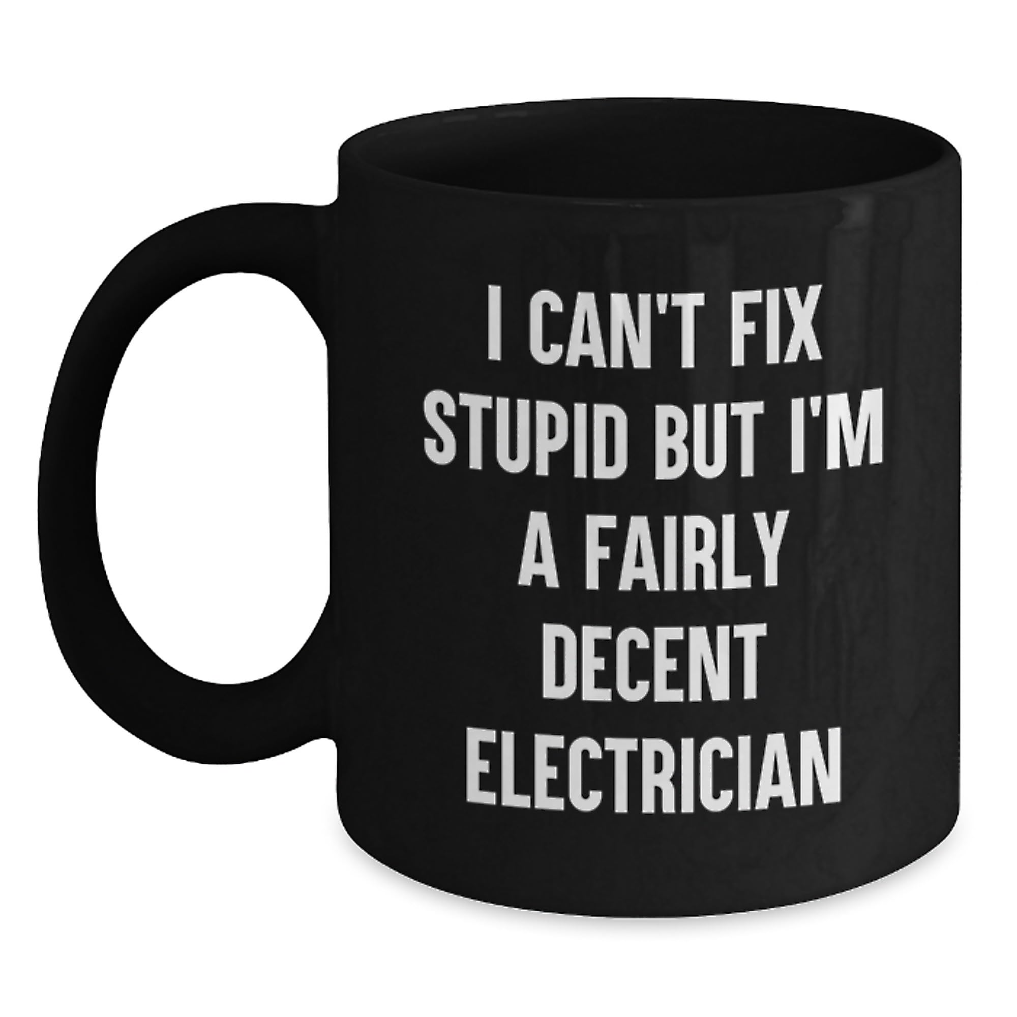 Funny Electrician Gifts I Can't Fix Stupid But I'm A Fairly Decent Electrician Black Coffe — funny ceramic mug from ShopProudGifts