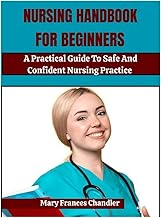 Nursing Handbook For Beginners: A Practical Guide To Safe And Confident Nursing Practice