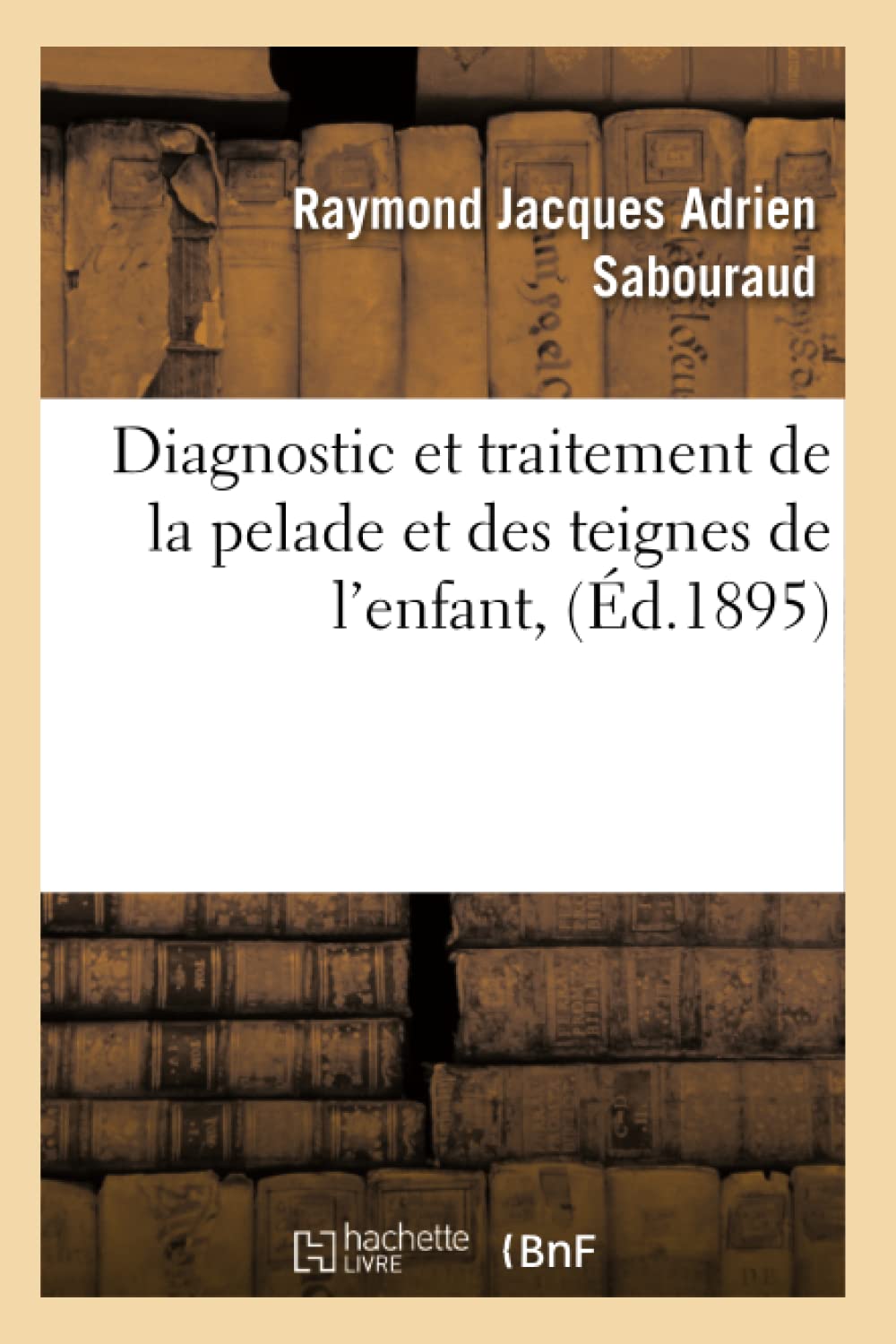 Diagnostic Et Traitement de la Pelade Et Des Teignes de l'Enfant, (d.1895) (Sciences)