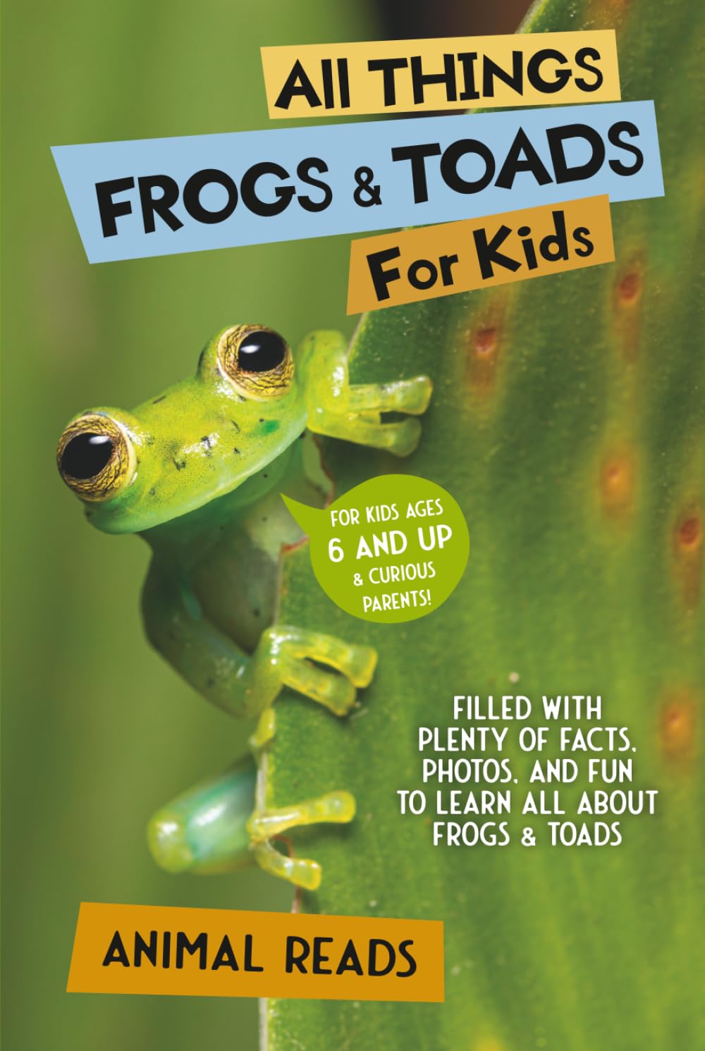 All Things Frogs & Toads For Kids: Filled With Plenty of Facts, Photos, and Fun to Learn all About Frogs & Toads