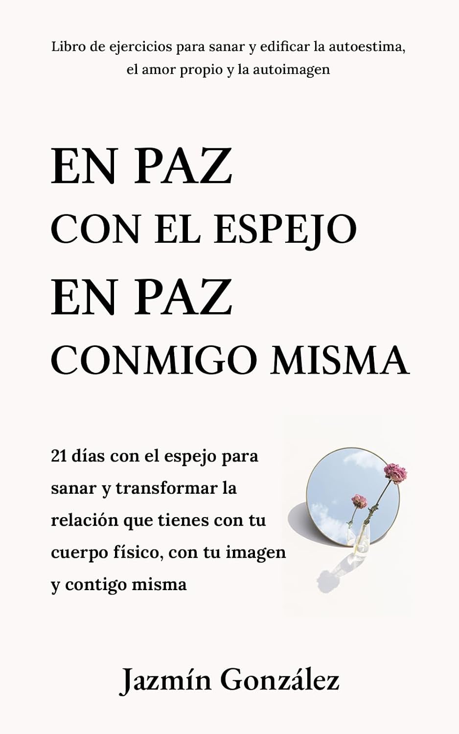 En paz con el espejo. En paz conmigo misma. (Libro de ejercicios): 21 días con el espejo para sanar y transformar la relación que tienes con tu cuerpo ... amor propio y autoimagen.) (Spanish Edition)