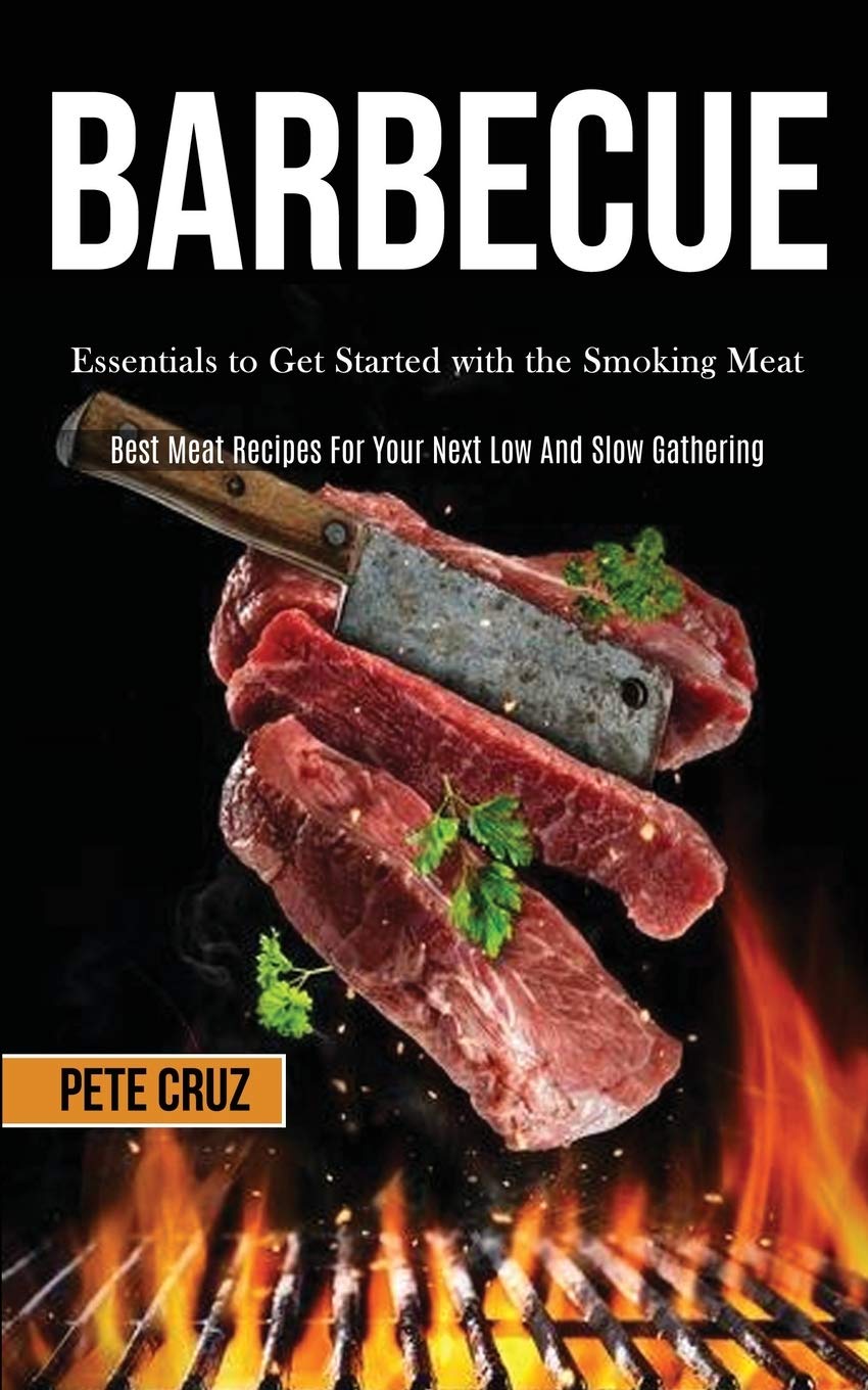 Darren Wilson Barbecue: Essentials to Get Started with the Smoking Meat (Best Meat Recipes For Your Next Low And Slow Gathering)