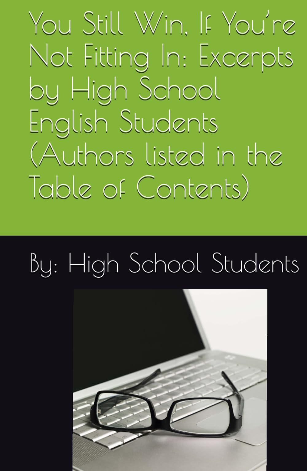 You Still Win, If You’re Not Fitting In: Excerpts by High School English Students (Authors listed in the Table of Contents)