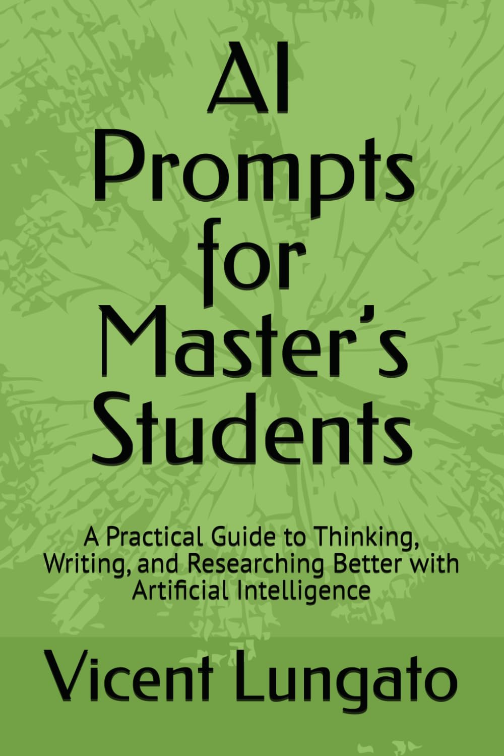AI Prompts for Master’s Students: A Practical Guide to Thinking, Writing, and Researching Better with Artificial Intelligence
