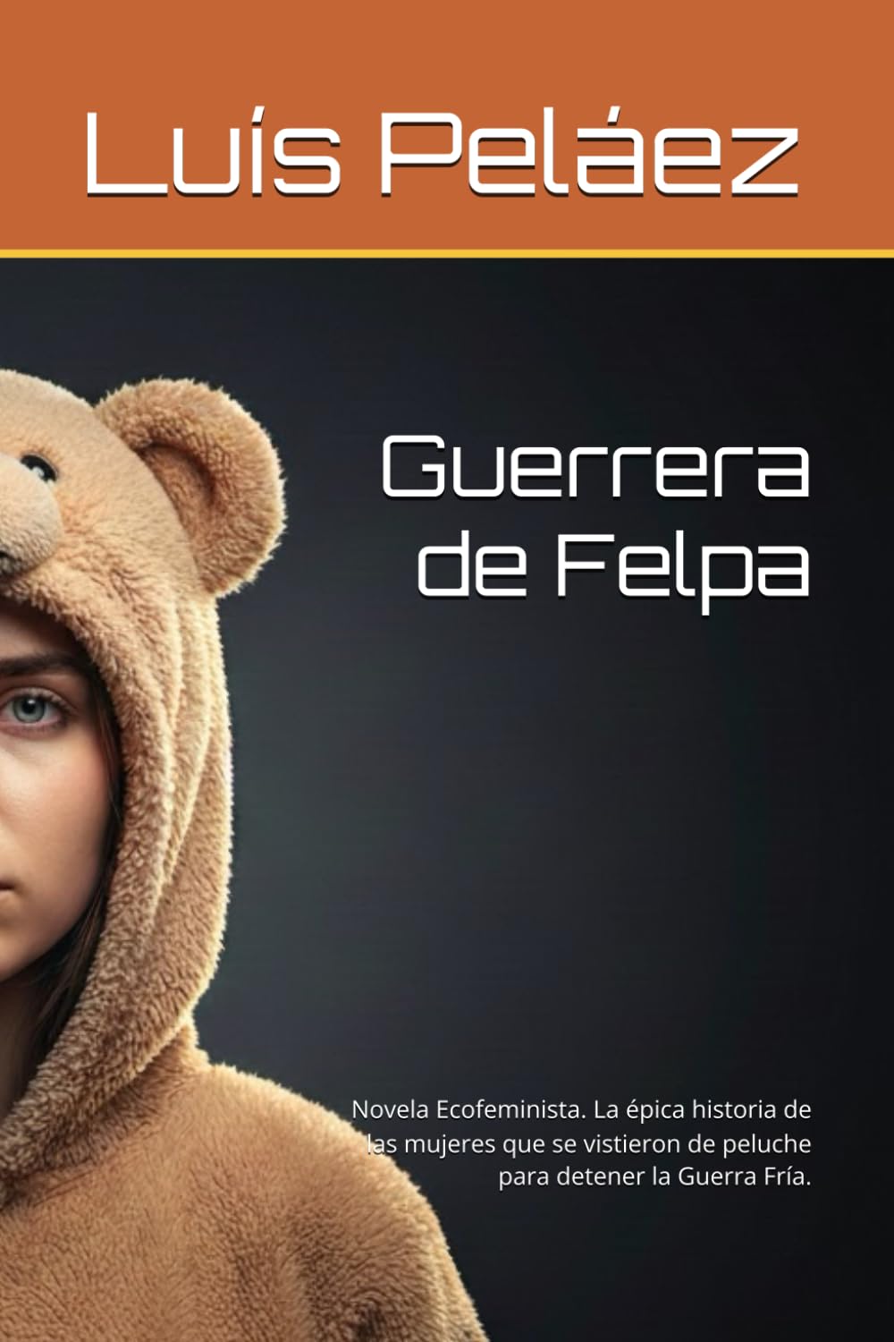 Guerrera de Felpa: Novela Ecofeminista. La épica historia de las mujeres que se vistieron de peluche para detener la Guerra Fría.