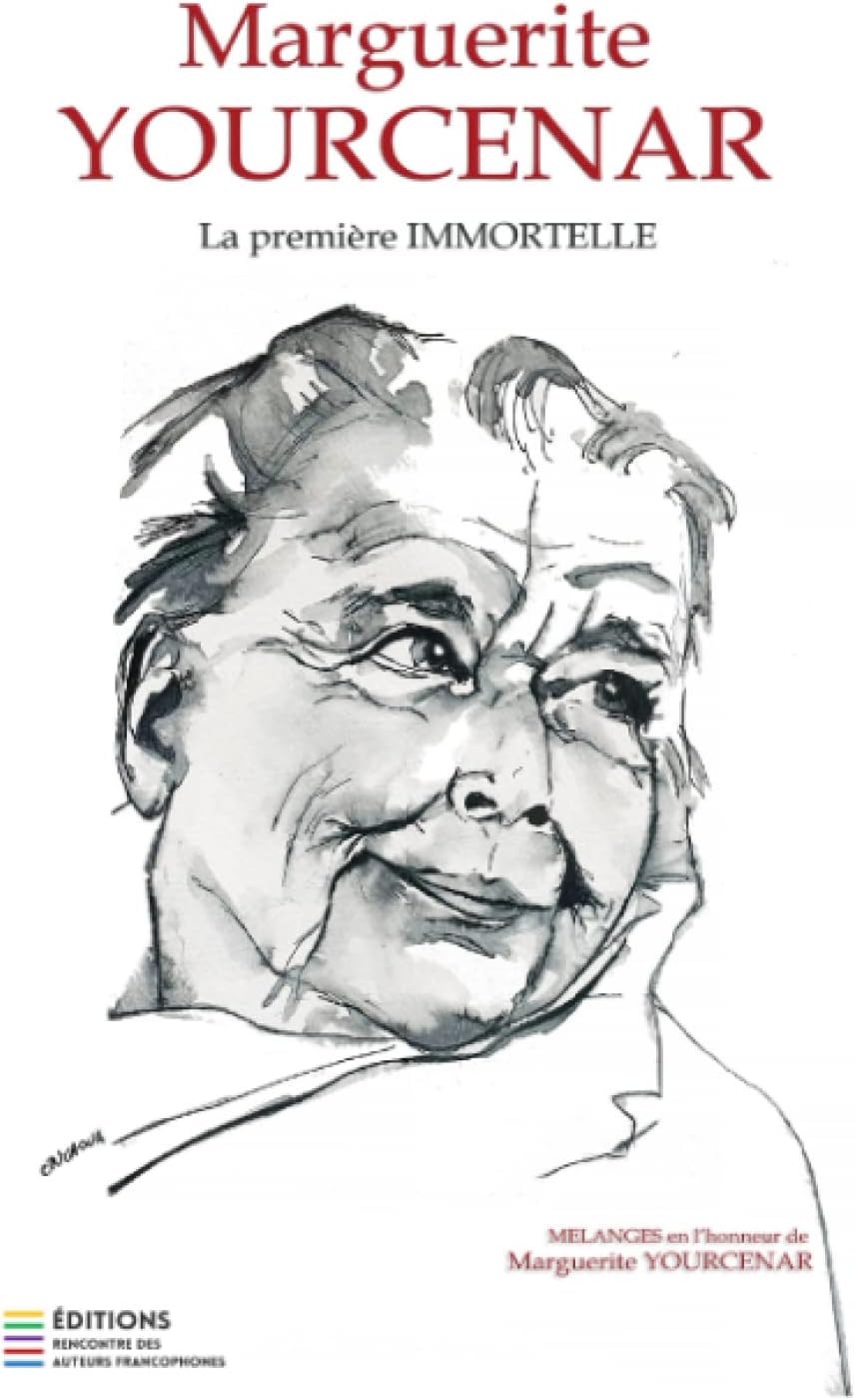 MARGUERITE YOURCENAR, LA PREMIÈRE IMMORTELLE: Mélanges en l'honneur de Marguerite Yourcenar (French Edition)