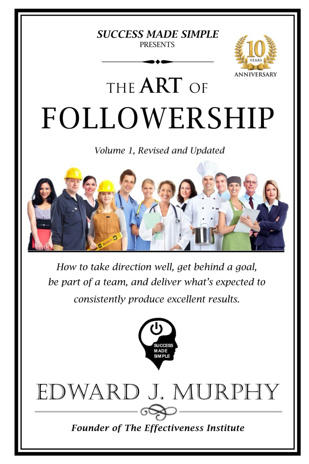 THE ART OF FOLLOWERSHIP: How to take direction well, get behind a goal, be part of a team, and deliver what’s expected to consistently produce excellent results.
