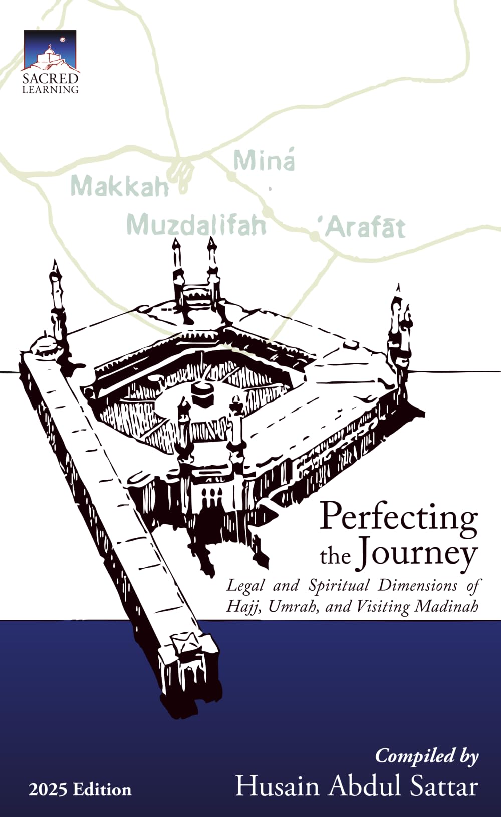Perfecting the Journey: Legal and Spiritual Dimensions of Hajj, Umrah, and Visiting Madinah