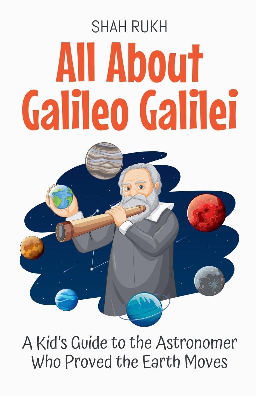 All About Galileo Galilei: A Kid's Guide to the Astronomer Who Proved the Earth Moves: 7 (Knowledge Books for Kids)