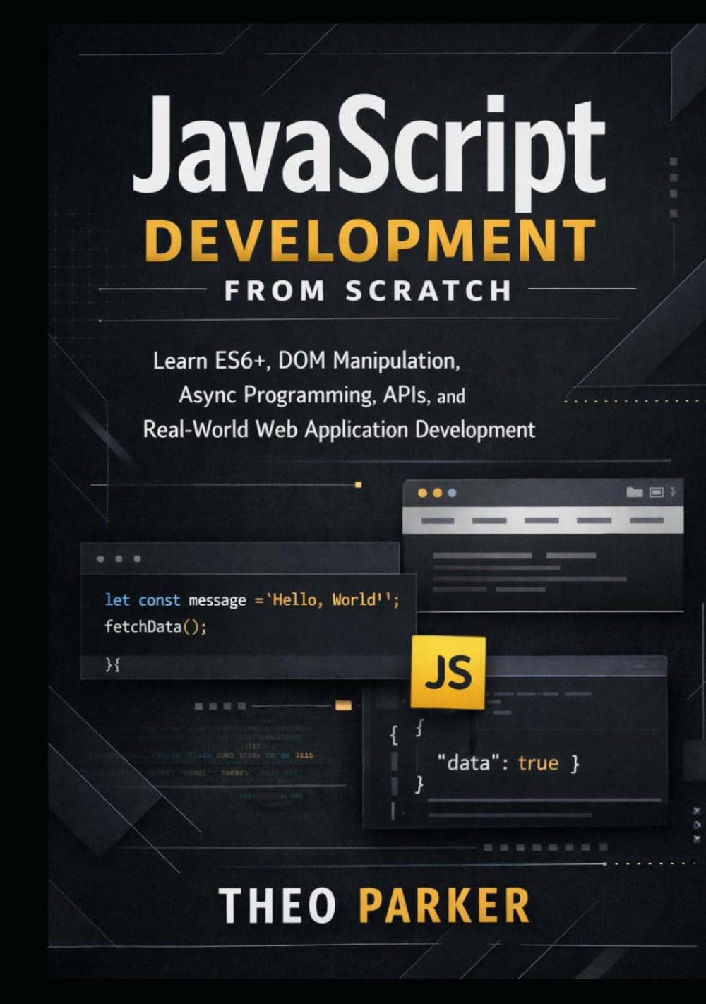 JavaScript Development from Scratch: Learn ES6+, DOM Manipulation, Async Programming, APIs, and Real-World Web Application Development