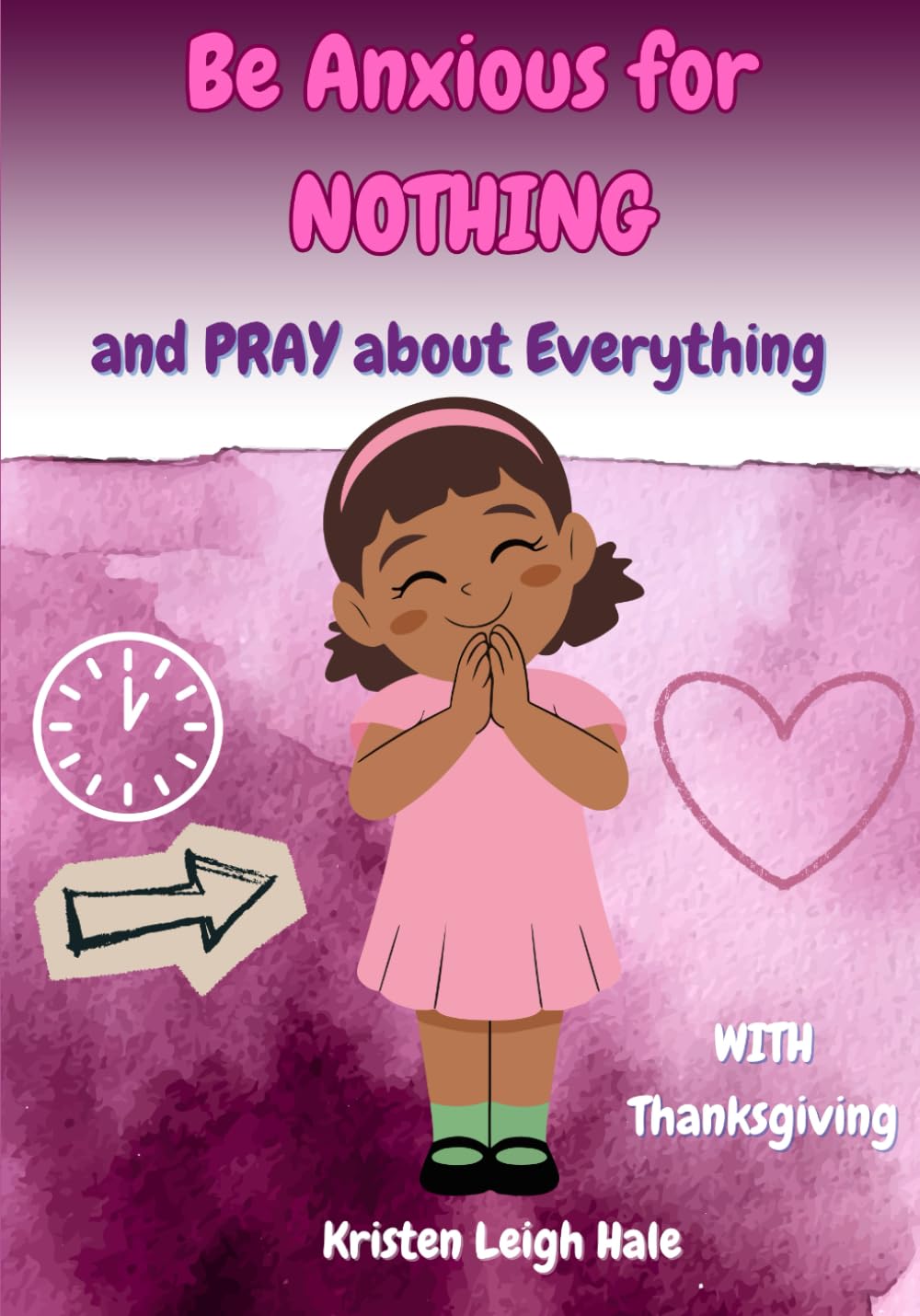Be Anxious For Nothing: and PRAY About Everything (Christian Children's books)