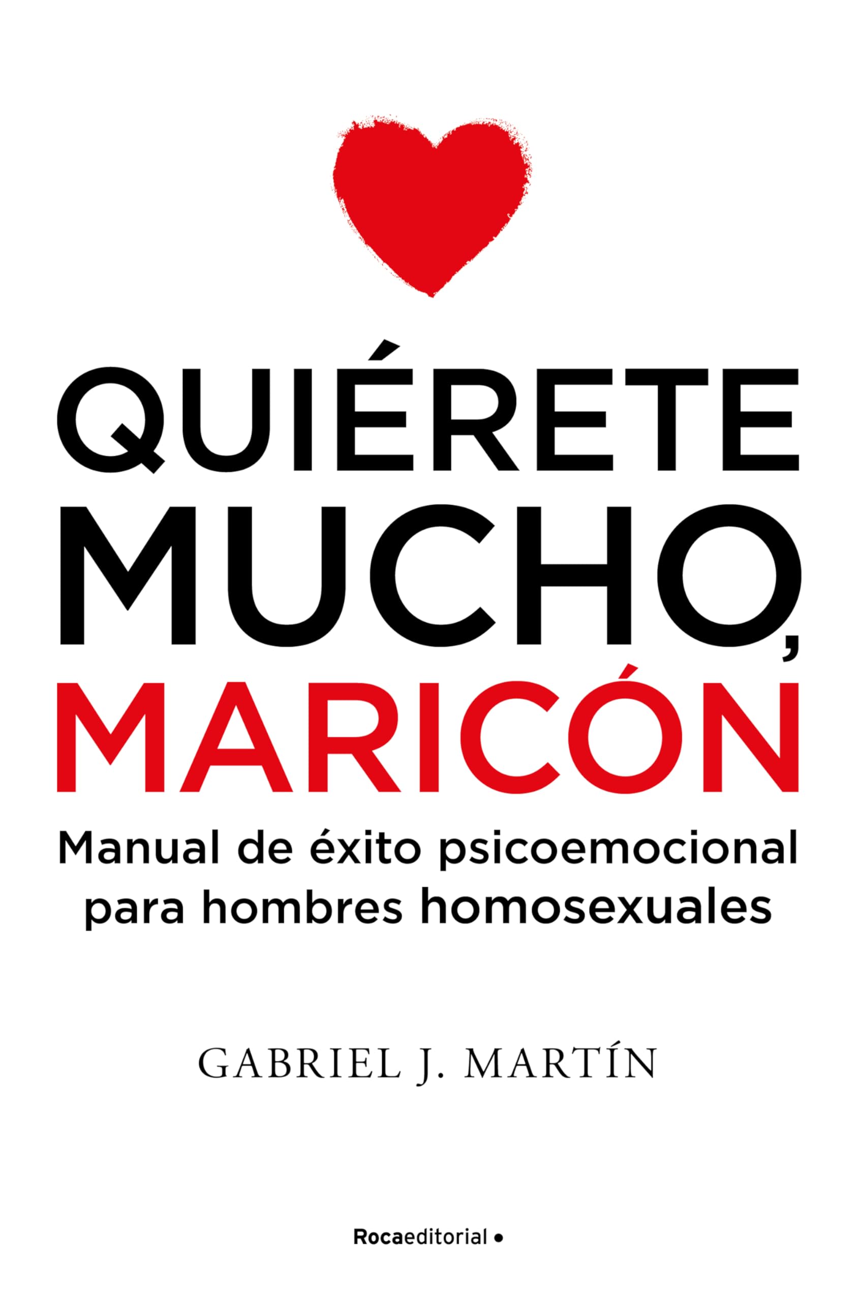 Quierete Mucho, Maricon: Manual De Exito Psicoemocional Para Hombres Homosexuales (No ficción)