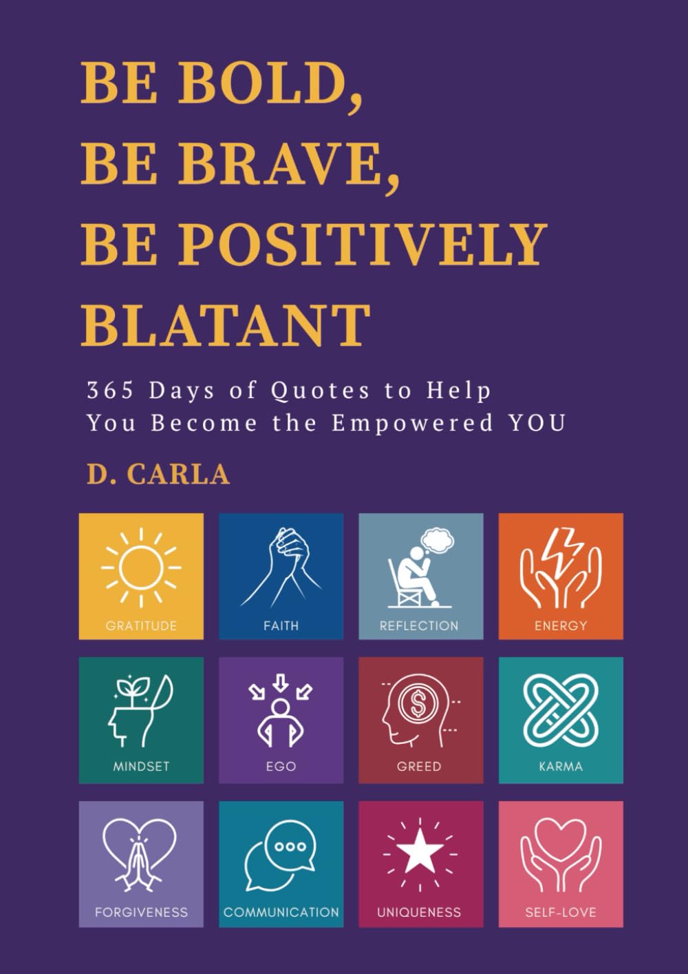 BE BOLD, BE BRAVE, BE POSITIVELY BLATANT: 365 Days of Quotes to Help YOU Become the Empowered YOU