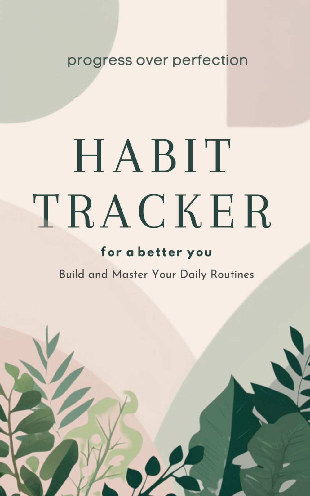 Habit tracker for a better you: Progress over perfection Build and Master your daily routines