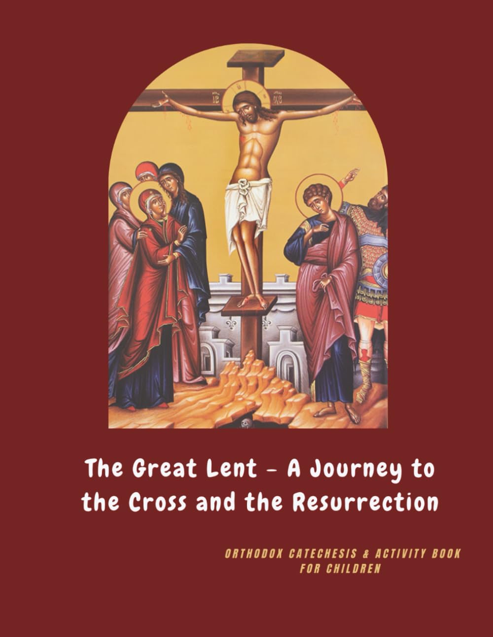 The Great Lent - A Journey to the Cross and the Resurrection: Orthodox catechesis & activity book for children