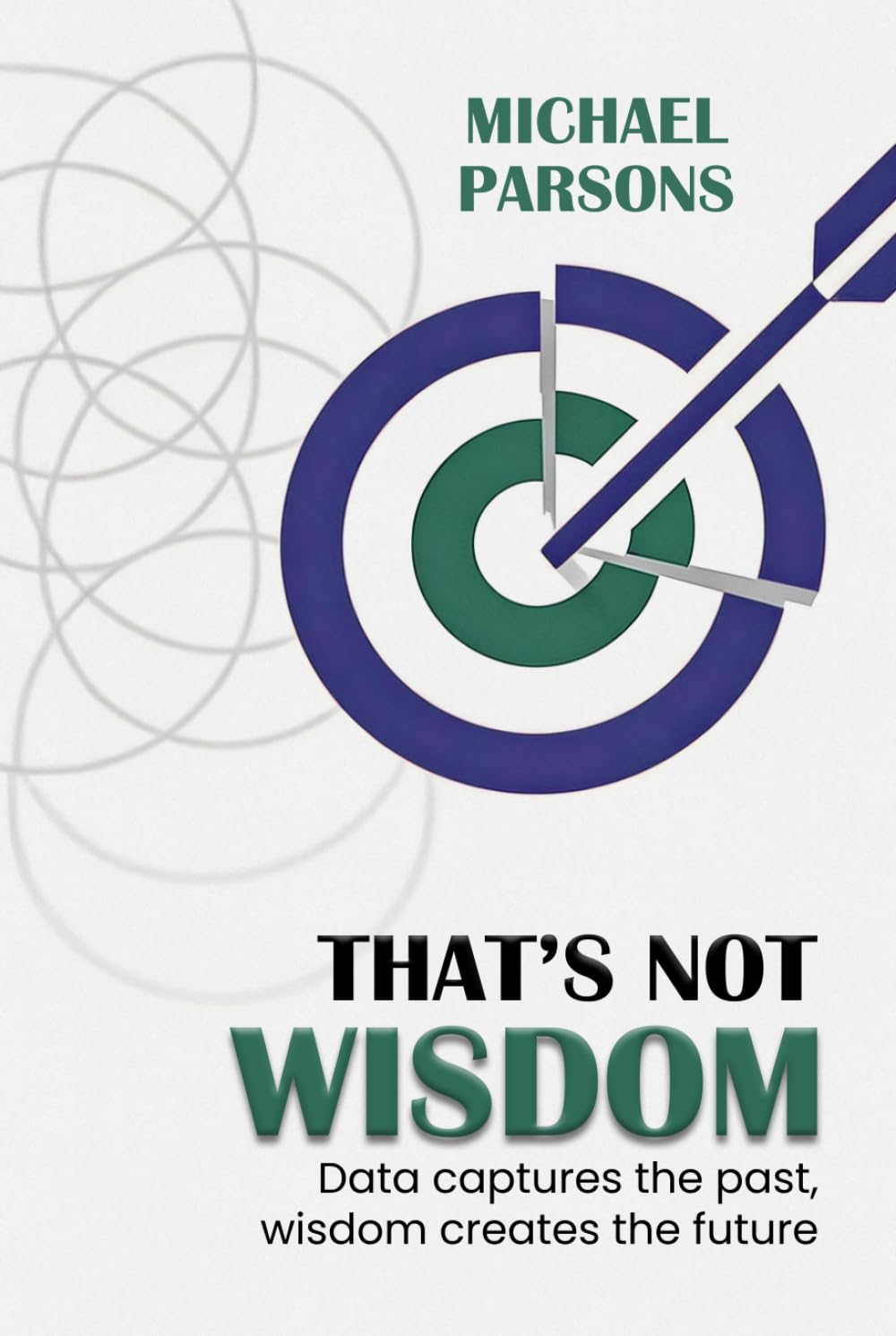 That’s Not Wisdom: Data Captures the Past, Wisdom Creates the Future
