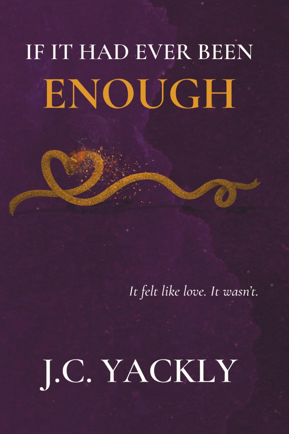 If It Had Ever Been Enough: It felt like love. It wasn't.