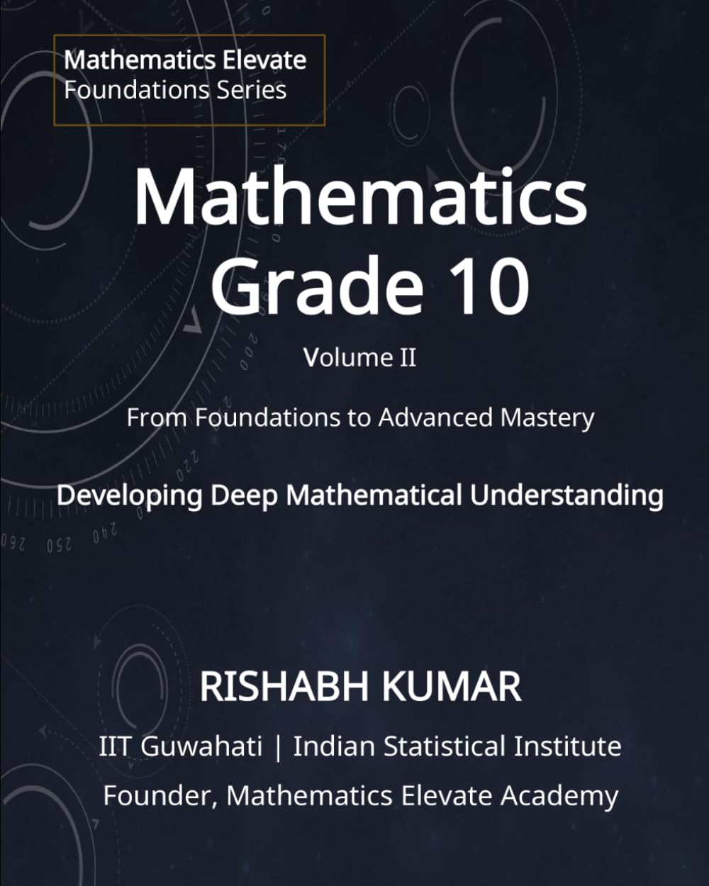 Mathematics for Grade 10 (Volume 2): Trigonometry, Advanced Geometry, Mensuration, Statistics and Mathematical Reasoning (Mathematics Elevate Foundations Series – Grade 10)