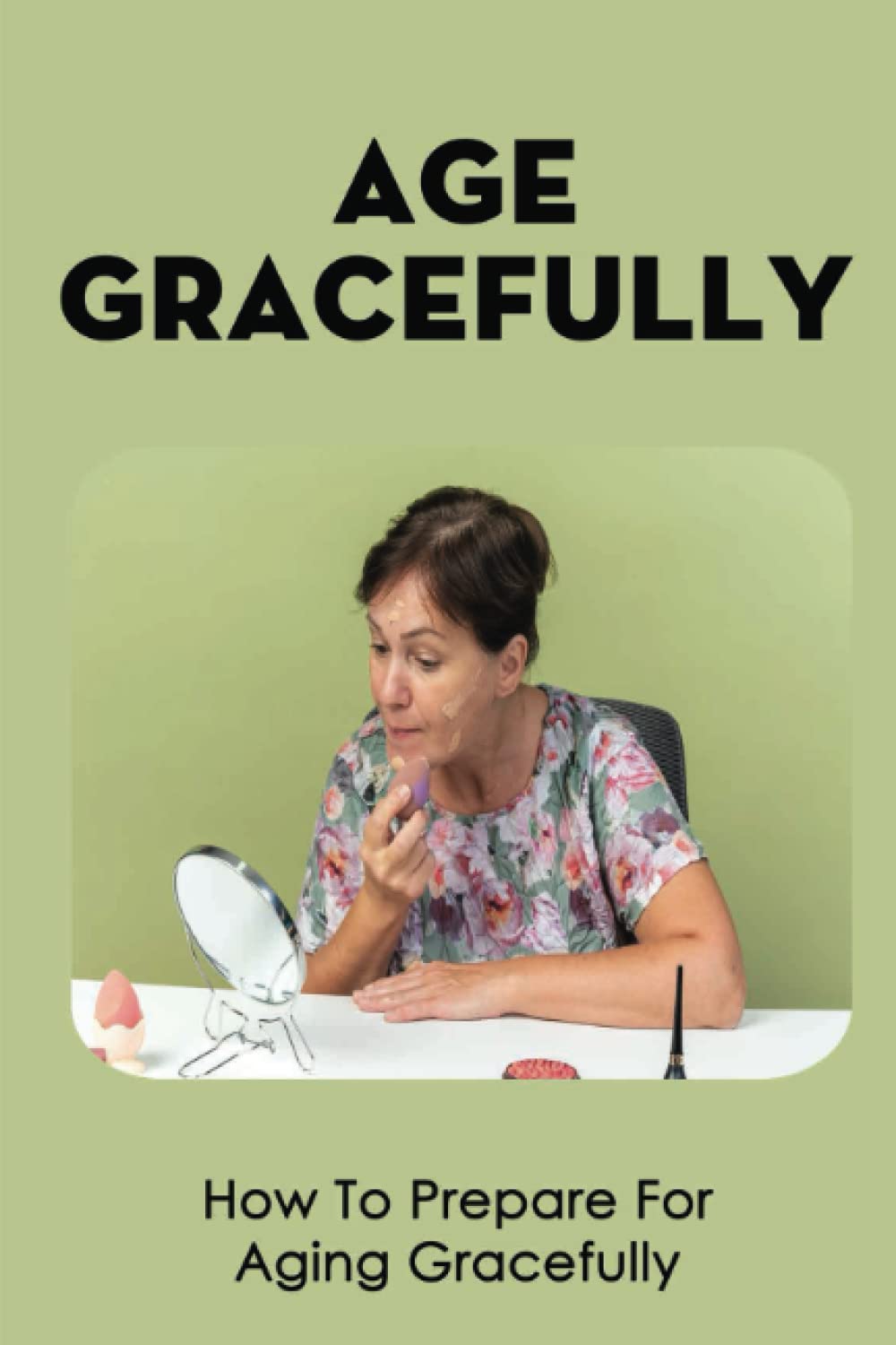 Age Gracefully: How To Prepare For Aging Gracefully
