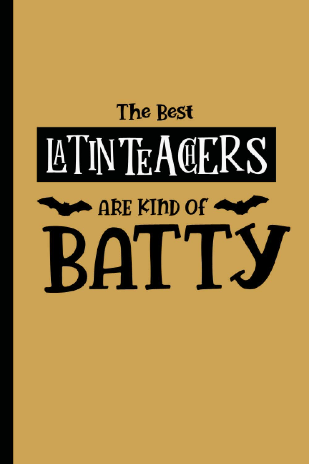 The Best Latin Teachers Are Kind Of Batty: Gift For Latin Teacher | A Cute Novelty Journal