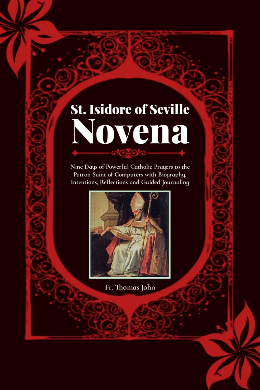 St. Isidore of Seville Novena: Nine Days of Powerful Catholic Prayers to the Patron Saint of Computers with Biography, Intentions, Reflections and Guided Journaling