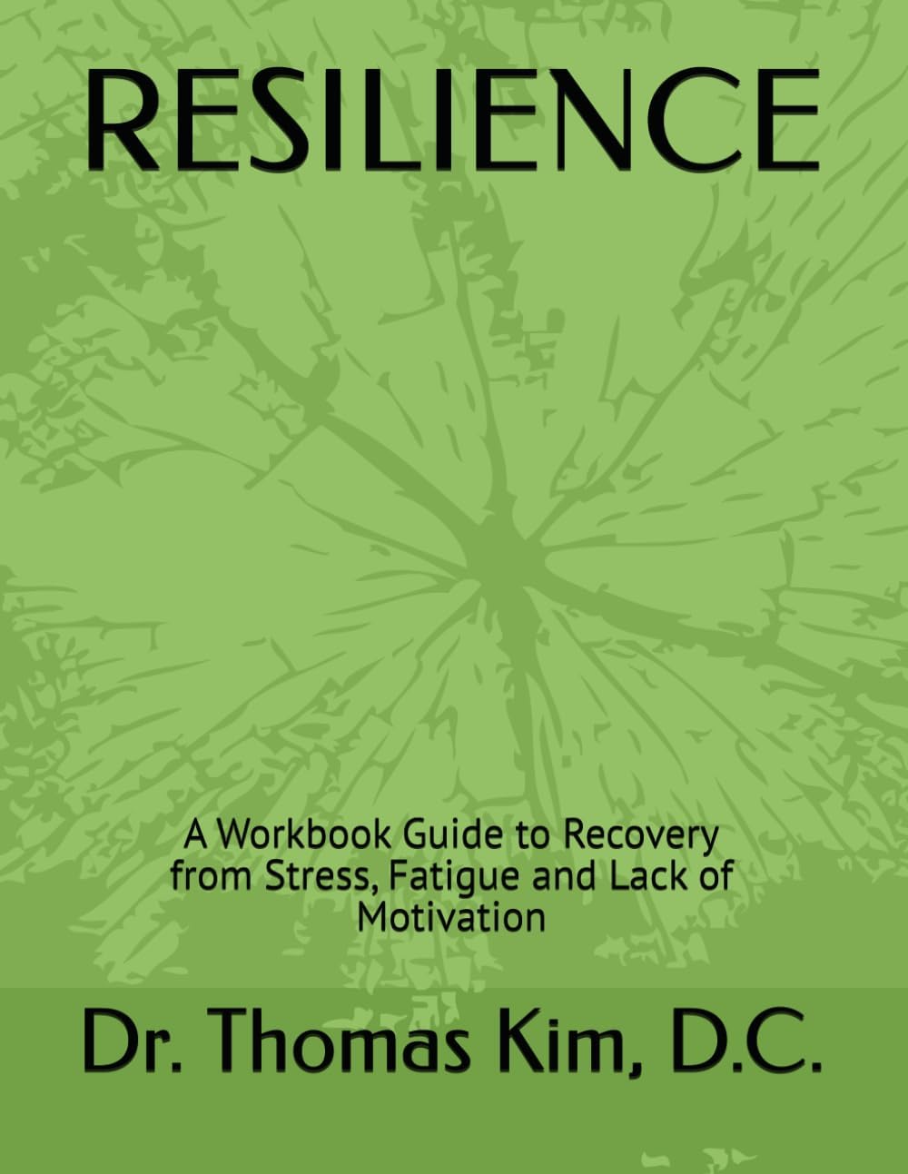 RESILIENCE - The Workbook: A Step-by Step Guided Workbook to support recovery from stress overload.