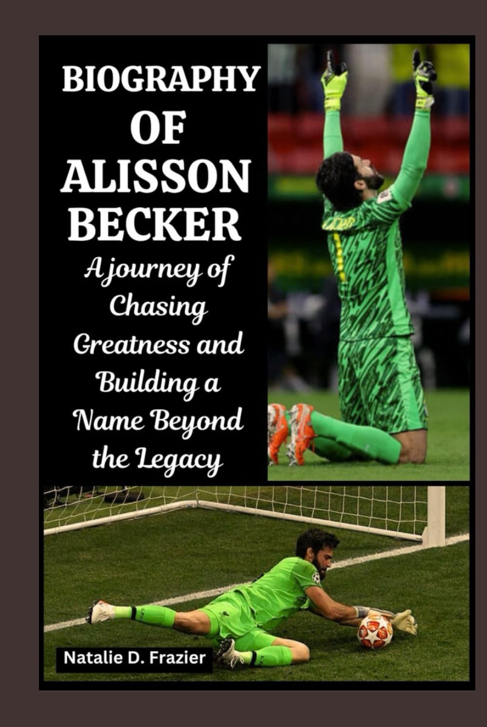 Biography of Alisson Becker: A journey of Chasing Greatness and Building a Name Beyond the Legacy