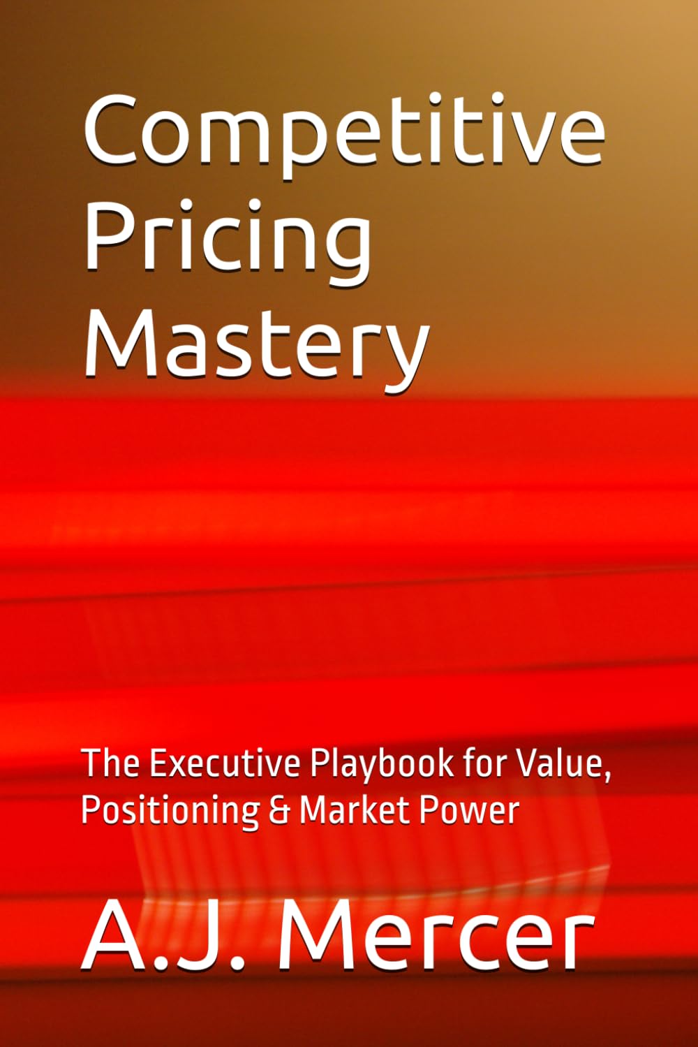 Competitive Pricing Mastery: The Executive Playbook for Value, Positioning & Market Power