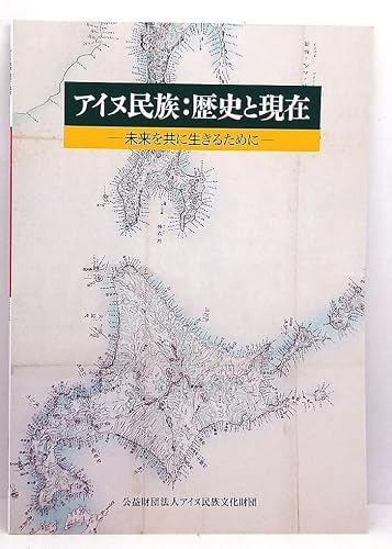 アイヌ民族:歴史と現在 未来を共に生きるために (2023) アイヌ文化振興・研究推進機構
