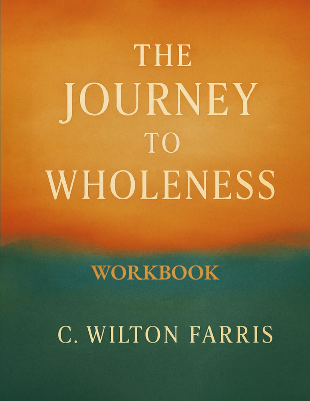 The Journey to Wholeness — Spirit. Soul. Body.: Anatomy of Divine Healing and Human Harmony: Workbook & Study Guide