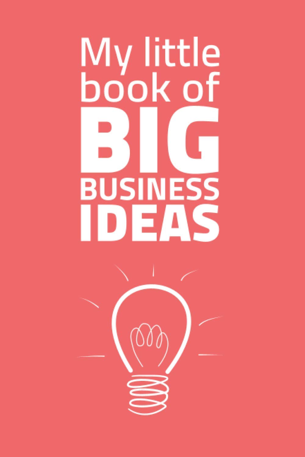 My little book of big business ideas: Motivational Journal Notebook, for Entrepreneurs, Business Owners , Men, Women, Kids (6"x9") 110 pages