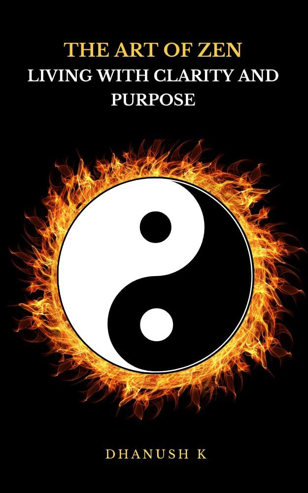 The Art of Zen Living with Clarity and Purpose eBook K, Dhanush, K