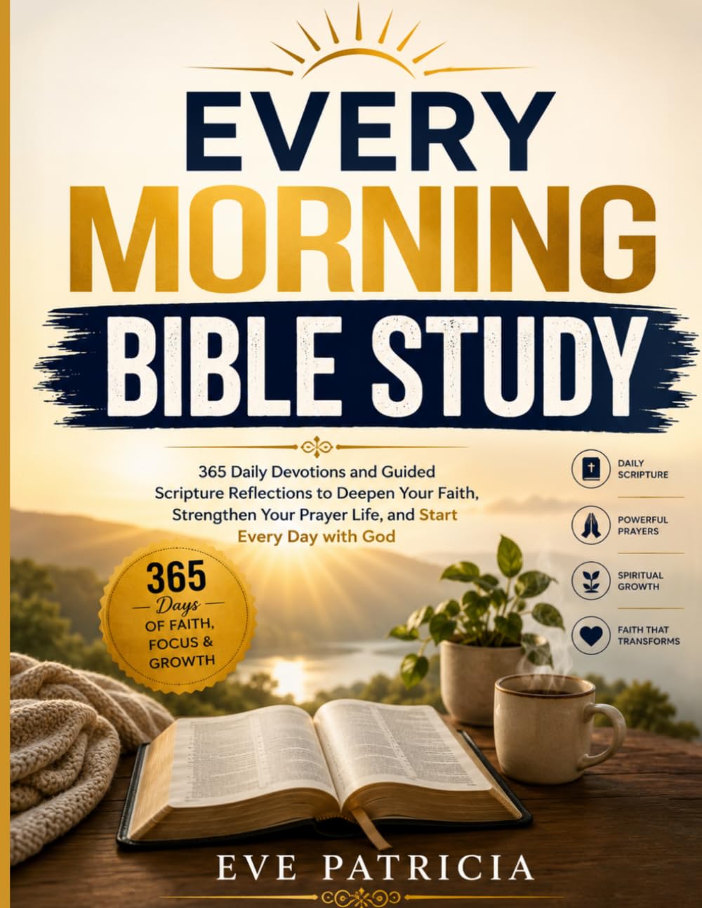 EVERY MORNING BIBLE STUDY: 365 Daily Devotions and Guided Scripture Reflections to Deepen Your Faith, Strengthen Your Prayer Life, and Start Every Day with God