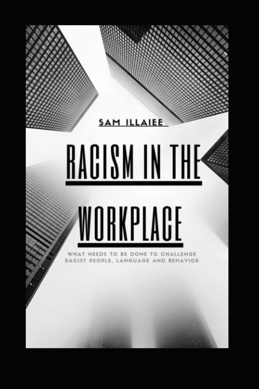 Racism in the Workplace: What needs to be done to challenge Racist People, Language and Behavior (BETTER LEADERS = BETTER SERVICES)