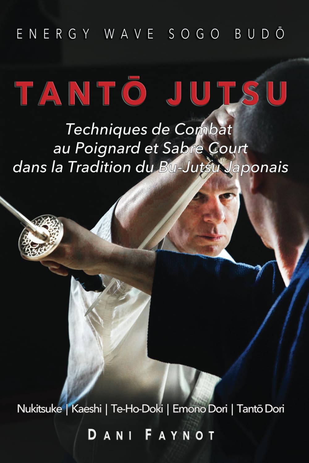 TANTŌ JUTSU : Techniques de Combat au Poignard et Sabre Court dans la Tradition du Bu-Jutsu Japonais: Kiri & Tsuki, Uke-Waza, Kaeshi, Nukitsuke, ... et Tantō-Dori: 2 (GUERRIERS DU JAPON)
