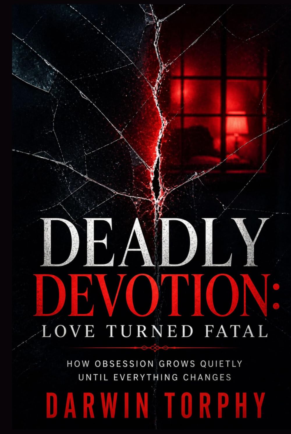 Deadly Devotion: Love Turned Fatal: How Obsession Grows Quietly Until Everything Changes