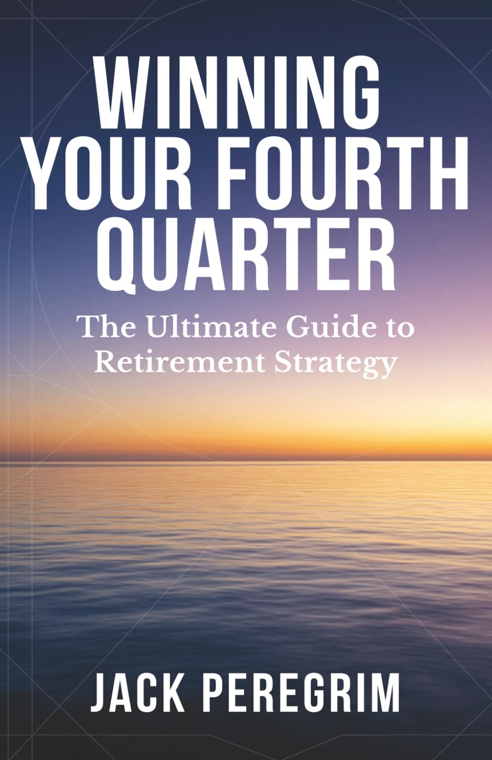 Winning Your Fourth Quarter: The Ultimate Guide to Retirement Strategy