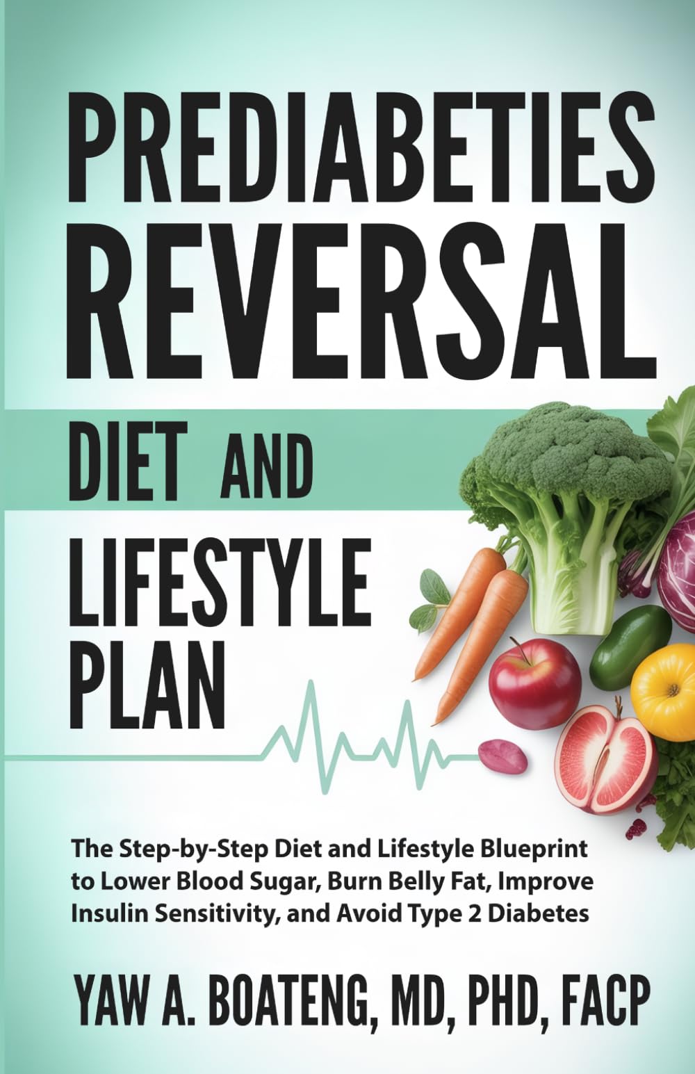 Prediabetes Reversal Diet and Lifestyle Plan: The Step-by-Step Diet and Lifestyle Blueprint to Lower Blood Sugar, Burn Belly Fat, Improve Insulin Sensitivity, and Avoid Type 2 Diabetes