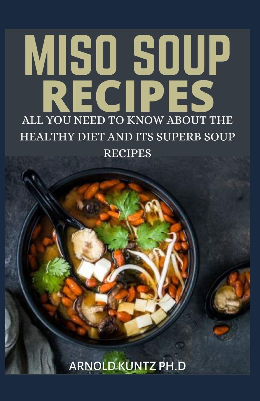 MISO SOUP RECIPES: ALL YOU NEED TO KNOW ABOUT THE HEALTHY DIET AND ITS SUPERB SOUP RECIPES