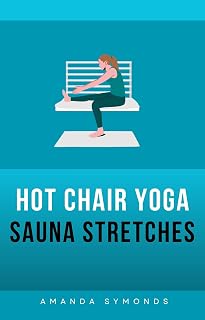 Hot Chair Yoga Sauna Stretches: Gentle Seated Routines for Flexibility and Relaxation in Your Infrared Sauna (Exercise Books Book 4)