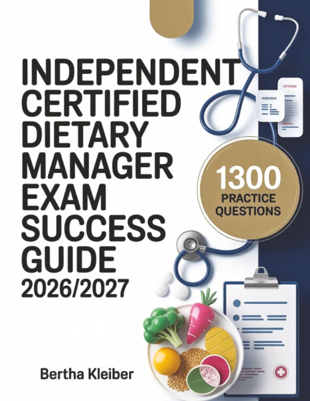 Independent Certified Dietary Manager Exam Success Guide 2026/2027: Preparation Resource Featuring 1300 Practice Questions
