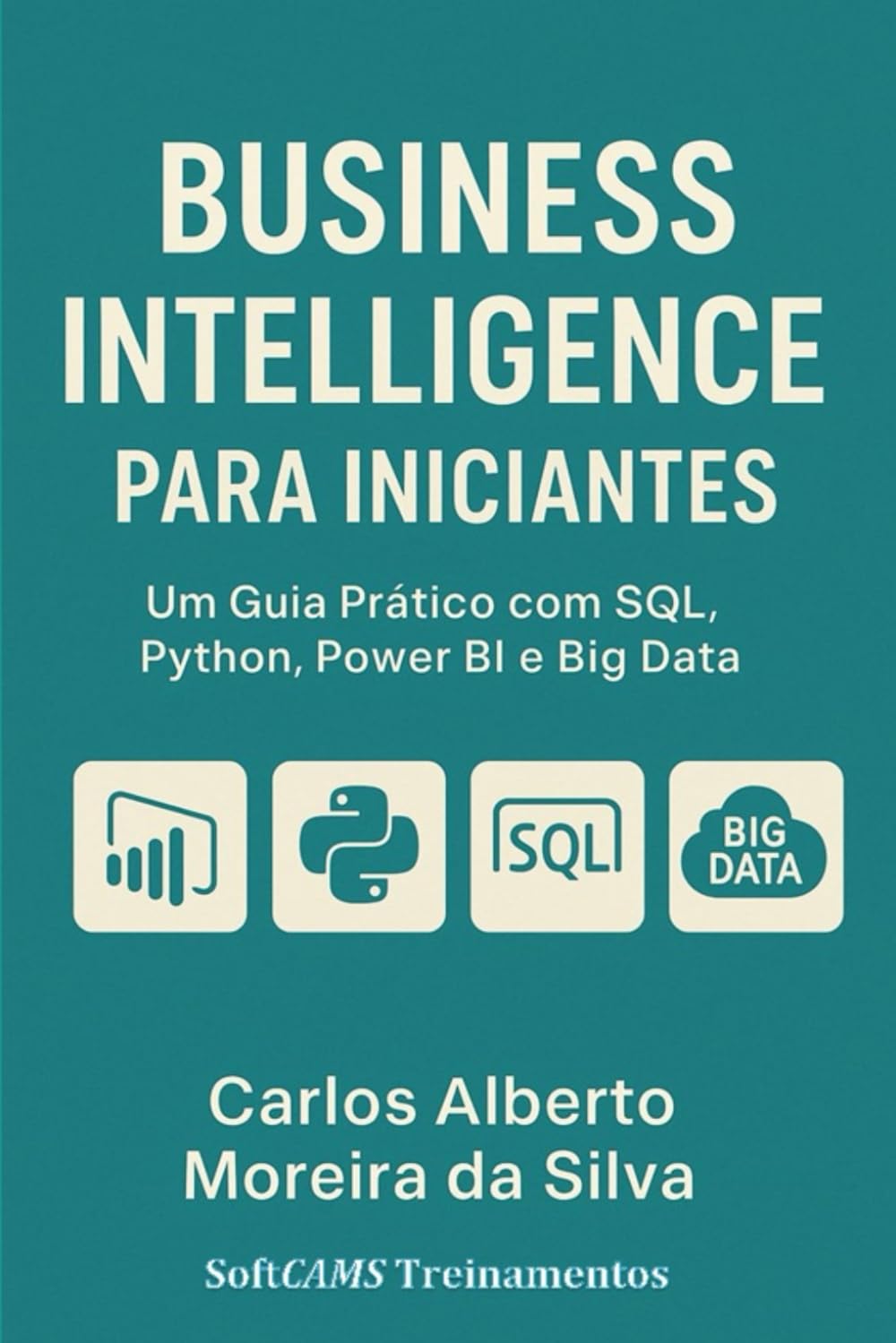 BUSINESS INTELLIGENCE PARA INICIANTES: Um Guia Prático com SQL, Python, Power BI e Big Data