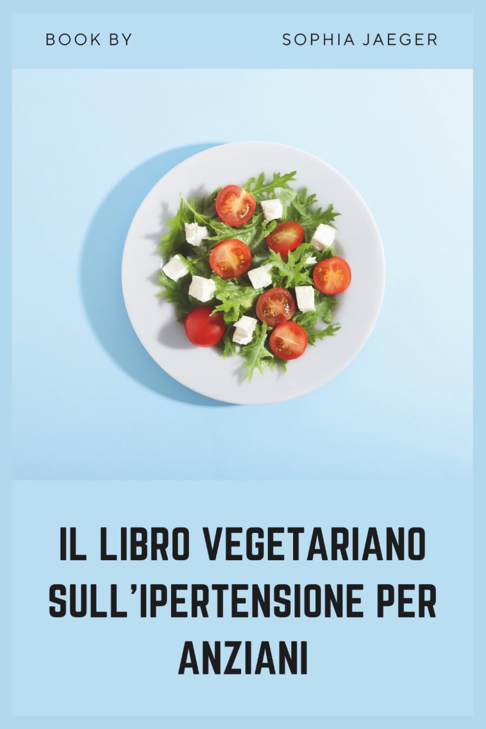 IL LIBRO VEGETARIANO SULL'IPERTENSIONE PER ANZIANI: Ricette vegetali semplici a basso contenuto di sodio per una pressione sanguigna e la salute del cuore