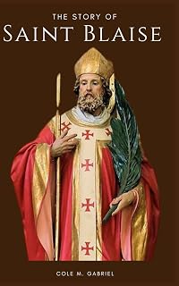 The Story Of Saint Blaise: Biography and legacy of saint Blaise