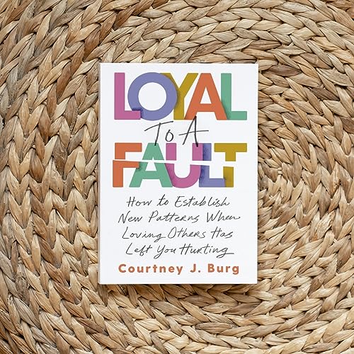 Loyal to a Fault: How to Establish New Patterns When Loving Others Has Left You Hurting