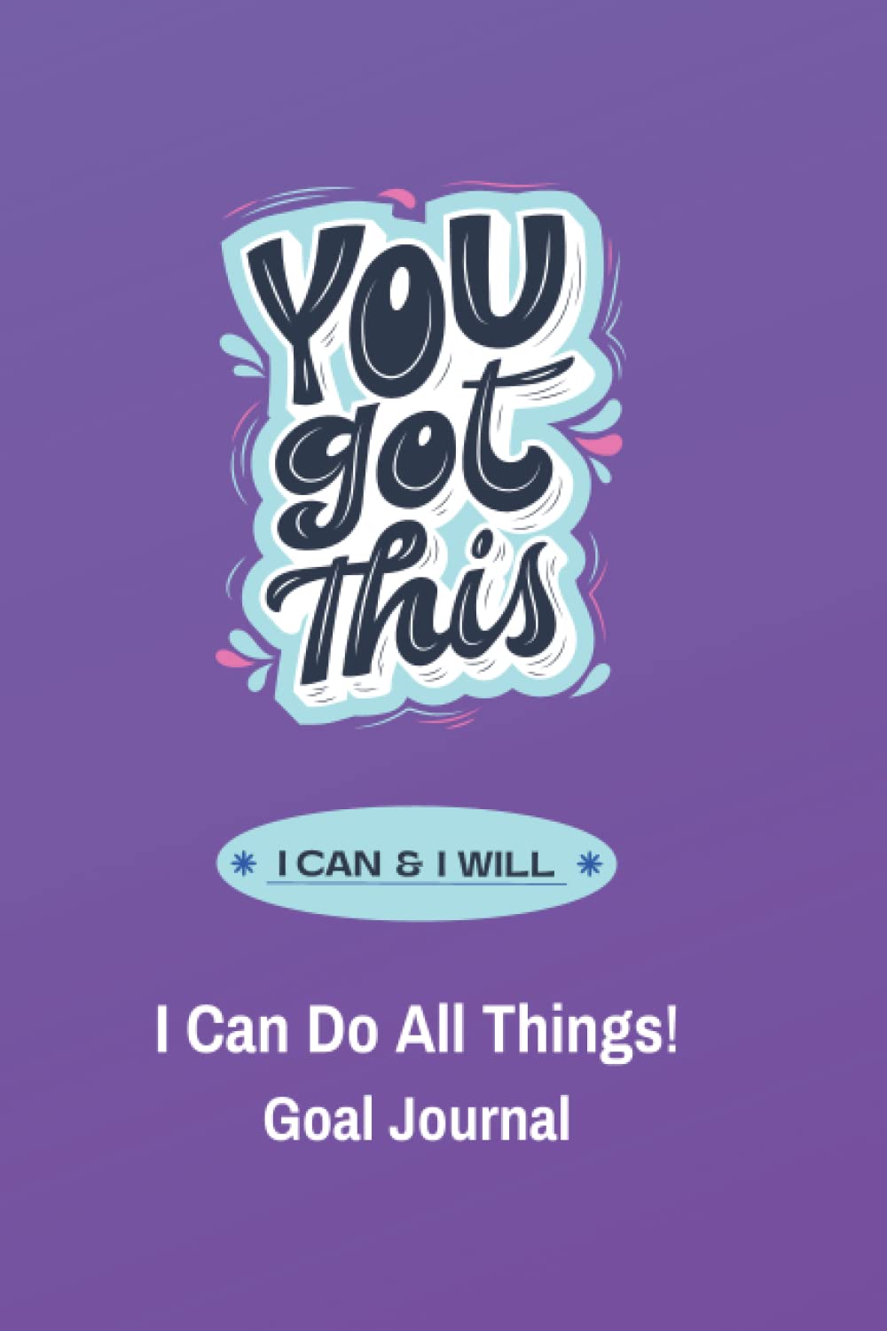 You Got This! I Can and I Will: I Can Do All Things My Goal Journal